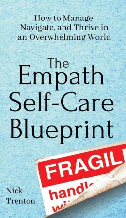 The Empath Self-Care Blueprint: How to Manage Navigate and Thrive in an Overwhelming World