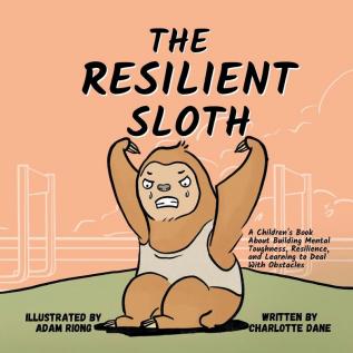 The Resilient Sloth: A Children's Book About Building Mental Toughness Resilience and Learning to Deal with Obstacles