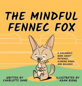 The Mindful Fennec Fox: A Children's Book About Patience Slowing Down and Balance