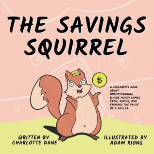 The Savings Squirrel: A Children's Book About Understanding Where Money Comes From Saving and Knowing the Value of a Dollar