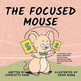 The Focused Mouse: A Children's Book About Defeating Distractions Practicing Focus and Reaching Your Goals