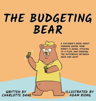 The Budgeting Bear: A Children's Book About Knowing Where Your Money is Going Sticking to a Plan and Knowing The Difference Between Need and Want