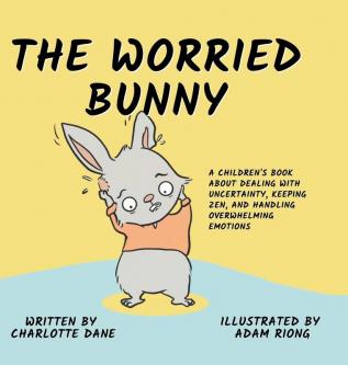 The Worried Bunny: A Children's Book About Dealing With Uncertainty Keeping Zen and Handling Overwhelming Emotions