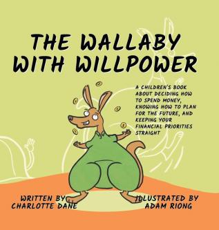 The Wallaby with Willpower: A Children's Book About Deciding How To Spend Money Knowing How To Plan For The Future And Keeping Your Financial Priorities Straight