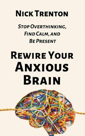 Rewire Your Anxious Brain