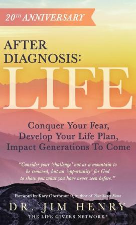 After Diagnosis: LIFE: Conquer Your Fear Develop Your Life Plan Impact Generations To Come