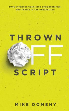 Thrown Off Script: Turn Interruptions Into Opportunities and Thrive in the Unexpected