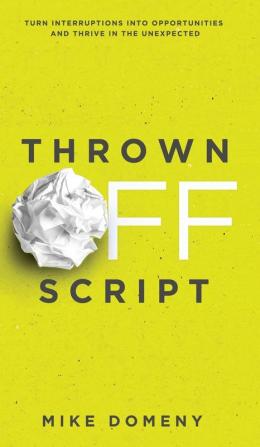 Thrown Off Script: Turn Interruptions Into Opportunities and Thrive in the Unexpected