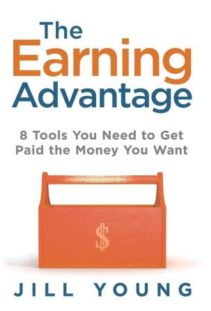 The Earning Advantage: 8 Tools You Need to Get Paid the Money You Want: 1