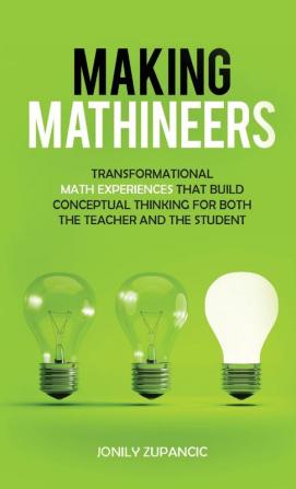 Making Mathineers: Transformational Math Experiences That Build Conceptual Thinking for Both the Teacher and the Student