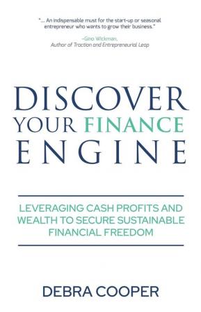 Discover Your Finance Engine: Leveraging Cash Profits and Wealth to Secure Sustainable Financial Freedom: 1 (The Finance Engine)