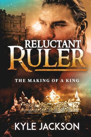 Reluctant Ruler: The Making of a King: 1