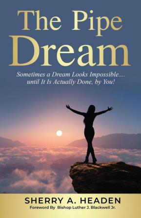 The Pipe Dream: Sometimes a Dream Looks Impossible.... until It Is Actually Done by You!