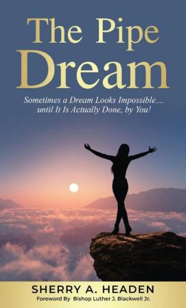 The Pipe Dream: Sometimes a Dream Looks Impossible.... until It Is Actually Done by You!