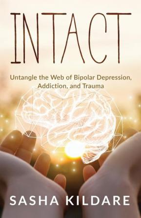 Intact: Untangle the Web of Bipolar Depression Addiction and Trauma