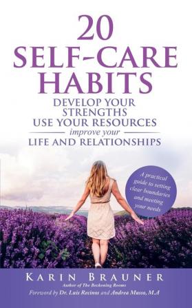 20 Self-Care Habits: Develop Your Strengths. Use Your Resources. Improve Your Life and Relationships. A Practical Guide to Setting Clear Boundaries and Meeting Your Needs.