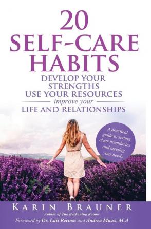 20 Self-Care Habits: Develop Your Strengths. Use Your Resources. Improve Your Life and Relationships. A Practical Guide to Setting Clear Boundaries and Meeting Your Needs.