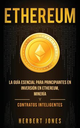 Ethereum: La guía esencial para principiantes en inversión en Ethereum minería y contratos inteligentes (Spanish Edition)