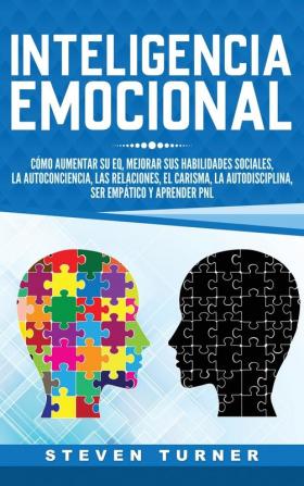 Inteligencia Emocional: Cómo aumentar su EQ mejorar sus habilidades sociales la autoconciencia las relaciones el carisma la autodisciplina ser empático y aprender PNL