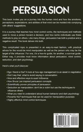 Persuasion: Highly Effective Manipulation Techniques to Influence People to Willingly Do What You Want Them to Do Using NLP Mind Control and a Deep ... of Human Behavior and Dark Psychology