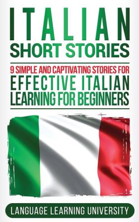 Italian Short Stories: 9 Simple and Captivating Stories for Effective Italian Learning for Beginners