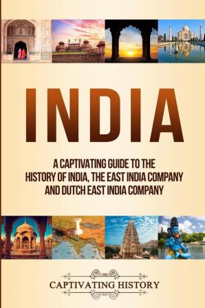 India: A Captivating Guide to the History of India The East India Company and Dutch East India Company