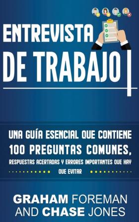 Entrevista de Trabajo: Una Guía Esencial que Contiene 100 Preguntas Comunes Respuestas Acertadas y Errores Importantes que hay que Evitar