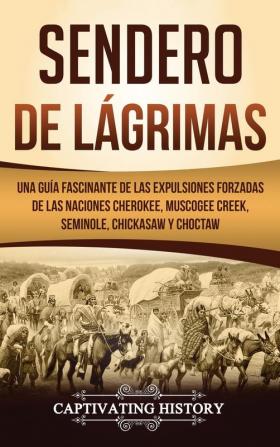 Sendero de Lágrimas: Una Guía Fascinante de las Expulsiones Forzadas de las Naciones Cherokee Muscogee Creek Seminole Chickasaw y Choctaw