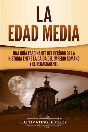 La Edad Media: Una Guía fascinante del período de la historia entre la caída del Imperio romano y el Renacimiento