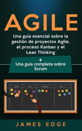 Agile: Una guía esencial sobre la gestión de proyectos Agile el proceso Kanban y el Lean Thinking + Una guía completa sobre Scrum