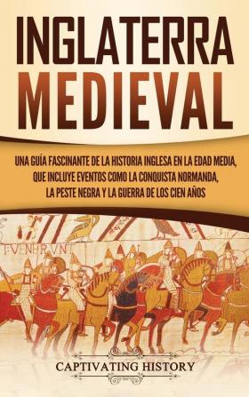 Inglaterra medieval: Una guía fascinante de la historia inglesa en la Edad Media que incluye eventos como la conquista normanda la peste negra y la Guerra de los Cien Años