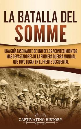 La batalla del Somme: Una guía fascinante de uno de los acontecimientos más devastadores de la Primera Guerra Mundial que tuvo lugar en el frente occidental