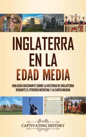 Inglaterra en la Edad Media: Una guía fascinante sobre la historia de Inglaterra durante el periodo medieval y la Carta Magna