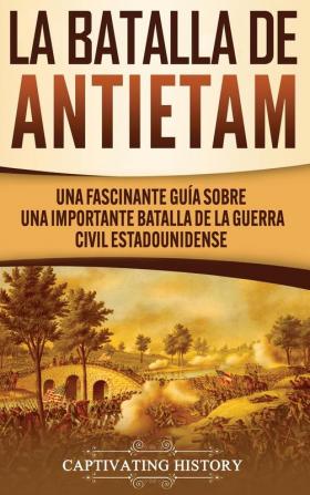 La Batalla de Antietam: Una Fascinante Guía sobre una Importante Batalla de la Guerra Civil Estadounidense