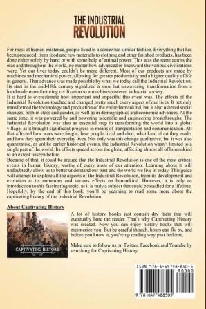 The Industrial Revolution: A Captivating Guide to a Period of Major Industrialization and the Introduction of the Spinning Jenny the Cotton Gin Electricity and Other Inventions