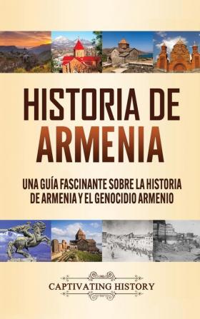 Historia de Armenia: Una Guía Fascinante sobre la Historia de Armenia y el Genocidio Armenio