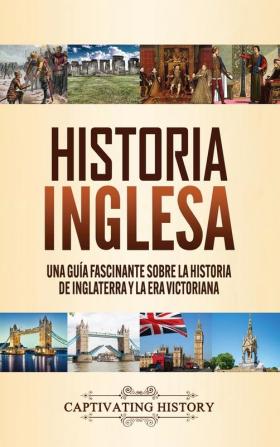 Historia inglesa: Una guía fascinante sobre la historia de Inglaterra y la era victoriana