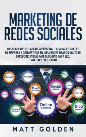 Marketing de redes sociales: Los secretos de la marca personal para hacer crecer su empresa y convertirse en influencer usando YouTube Facebook Instagram Blogging para SEO Twitter y Publicidad