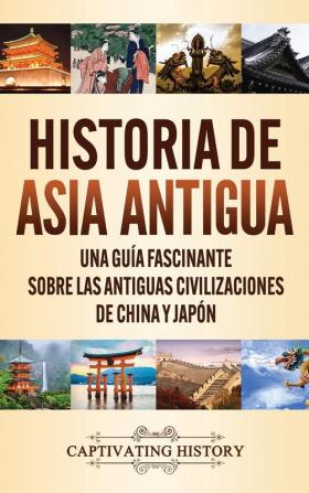 Historia de Asia antigua: Una guía fascinante sobre las antiguas civilizaciones de China y Japón