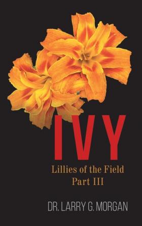 IVY Lillies of the Field: Part 3