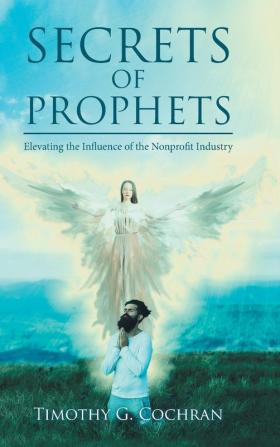 Secrets Of Prophets: Elevating the Influence of the Nonprofit Industry