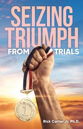 Seizing Triumph From Trials