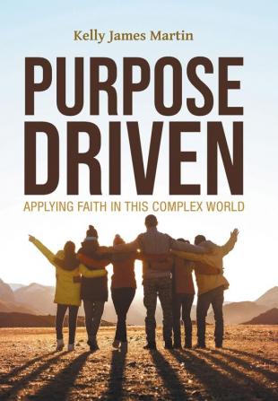 Purpose Driven: Applying Faith in this Complex World