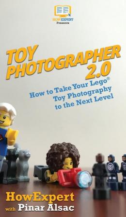 Toy Photographer 2.0: How to Take Your Lego Toy Photography to the Next Level