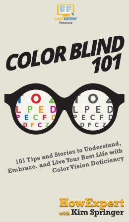 Color Blind 101: 101 Tips and Stories to Understand Embrace and Live Your Best Life with Color Vision Deficiency