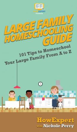 Large Family Homeschooling Guide: 101 Tips to Homeschool Your Large Family From A to Z