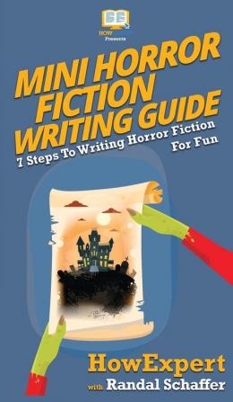 Mini Horror Fiction Writing Guide: 7 Steps To Writing Horror Fiction For Fun