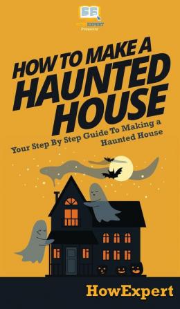 How To Make a Haunted House: Your Step By Step Guide To Making a Haunted House