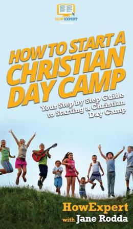 How to Start a Christian Day Camp: Your Step By Step Guide to Starting a Christian Day Camp