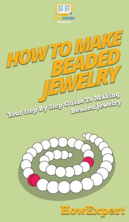 How To Make Beaded Jewelry: Your Step By Step Guide To Making Beaded Jewelry